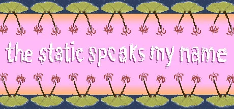 the static speaks my name