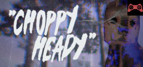 Choppy Heady System Requirements