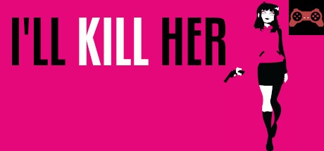 I’ll KILL HER System Requirements