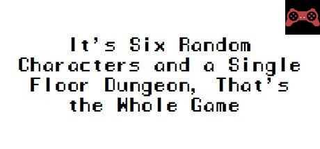 It's Six Random Characters and a Single Floor Dungeon, That's the Whole Game System Requirements