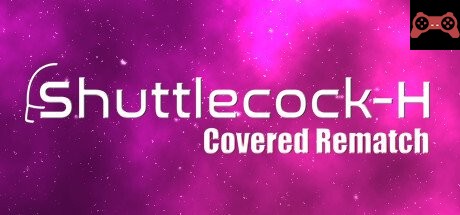 Shuttlecock-H: Covered Rematch System Requirements