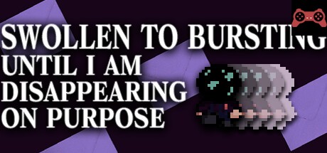 SWOLLEN TO BURSTING UNTIL I AM DISAPPEARING ON PURPOSE System Requirements