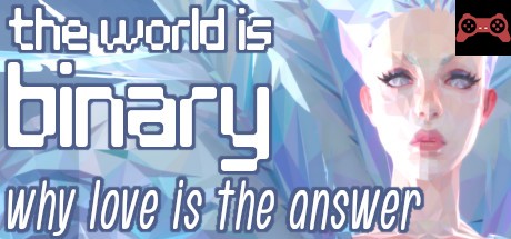 The World is Binary: Why Love is the Answer System Requirements