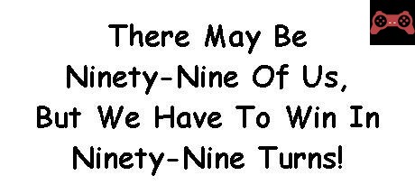 There May Be Ninety-Nine Of Us, But We Have To Win In Ninety-Nine Turns! System Requirements