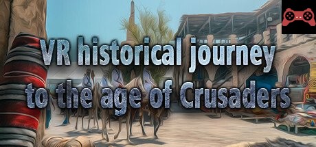 VR historical journey to the age of Crusaders: Medieval Jerusalem, Saracen Cities, Arabic Culture, East Land System Requirements