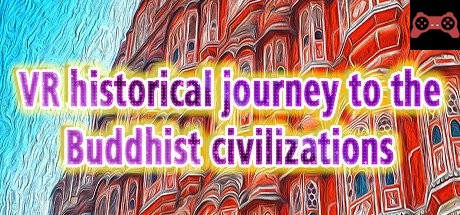 VR historical journey to the Buddhist civilizations: VR ancient India and Asia System Requirements